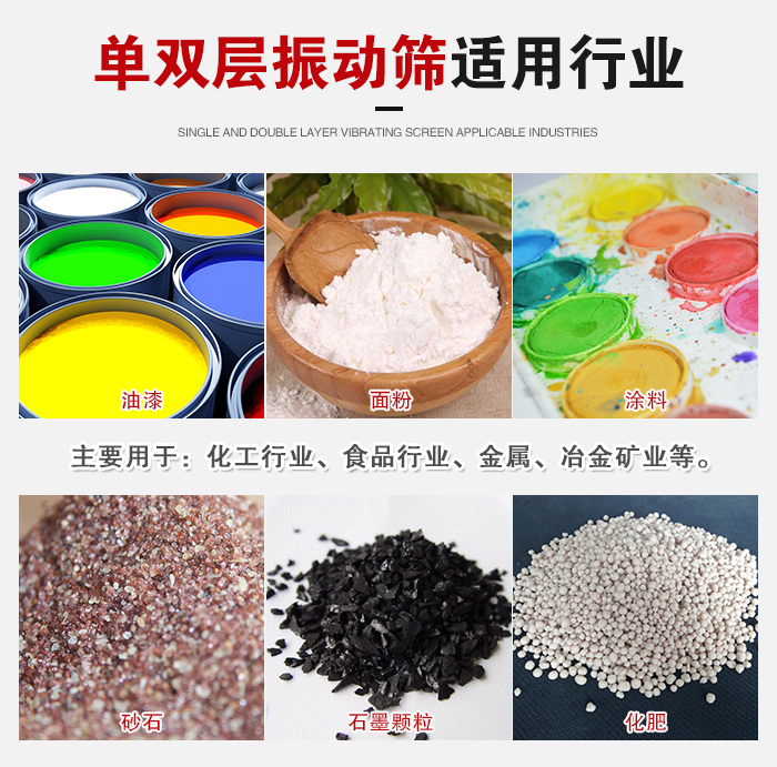 單雙層振動篩適用行業(yè)：主要用于：化工行業(yè)，食品行業(yè)，金屬，冶金礦業(yè)等。